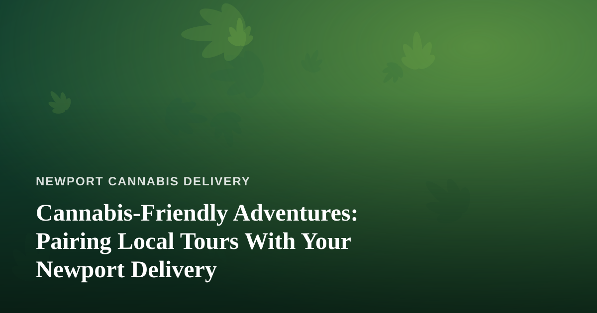 Cannabis-Friendly Adventures: Pairing Local Tours With Your Newport Delivery