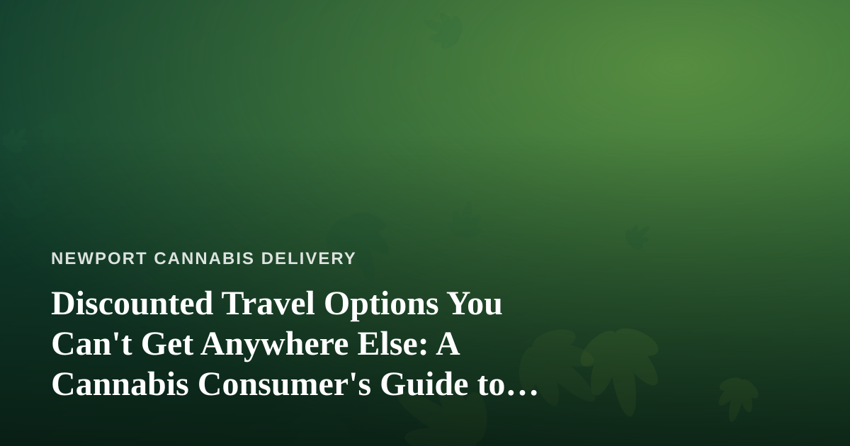 Discounted Travel Options You Can’t Get Anywhere Else: A Cannabis Consumer’s Guide to Smarter Trips