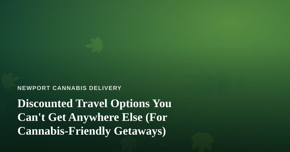 Discounted Travel Options You Can’t Get Anywhere Else (For Cannabis-Friendly Getaways)