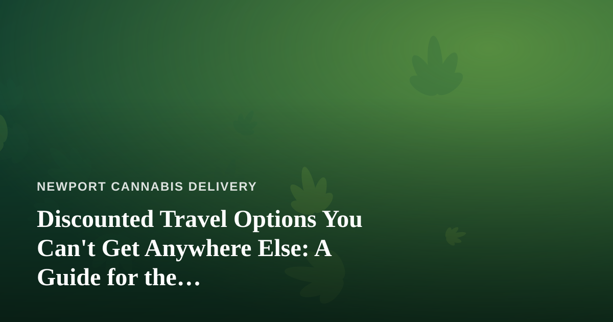 Discounted Travel Options You Can’t Get Anywhere Else: A Guide for the Cannabis-Friendly Traveler