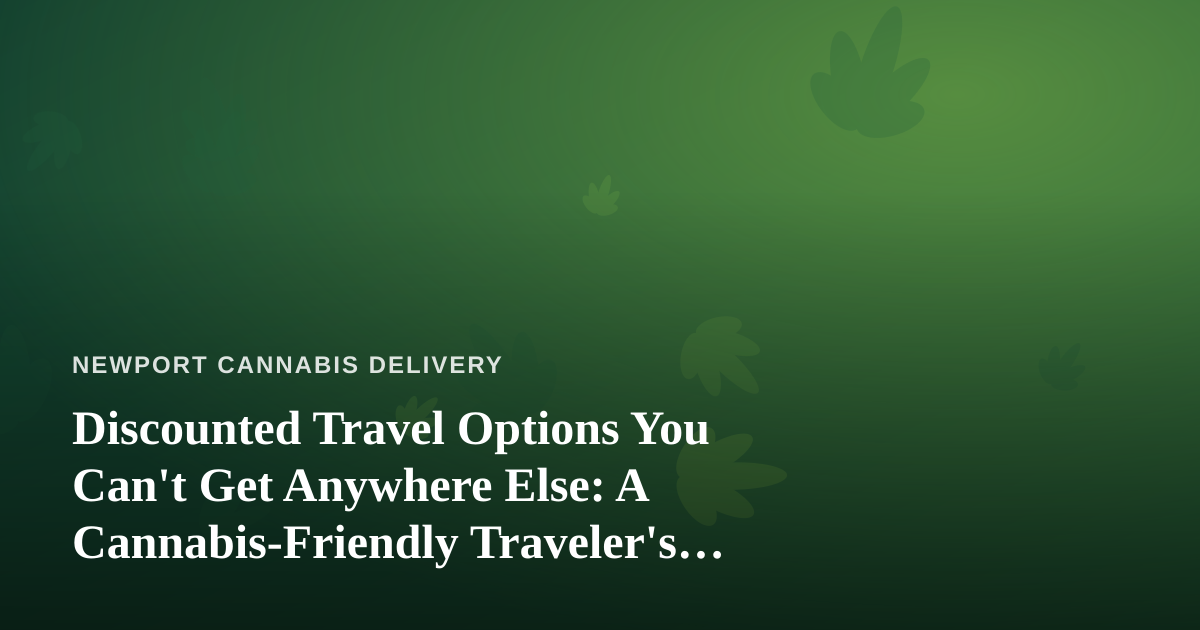 Discounted Travel Options You Can’t Get Anywhere Else: A Cannabis-Friendly Traveler’s Guide