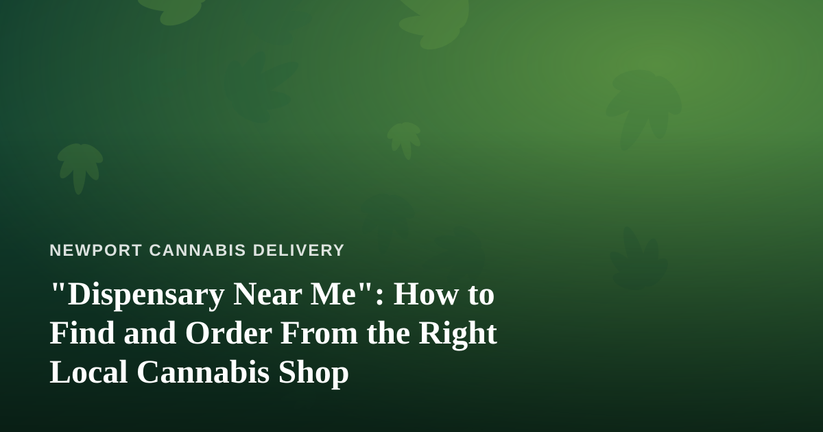 “Dispensary Near Me”: How to Find and Order From the Right Local Cannabis Shop