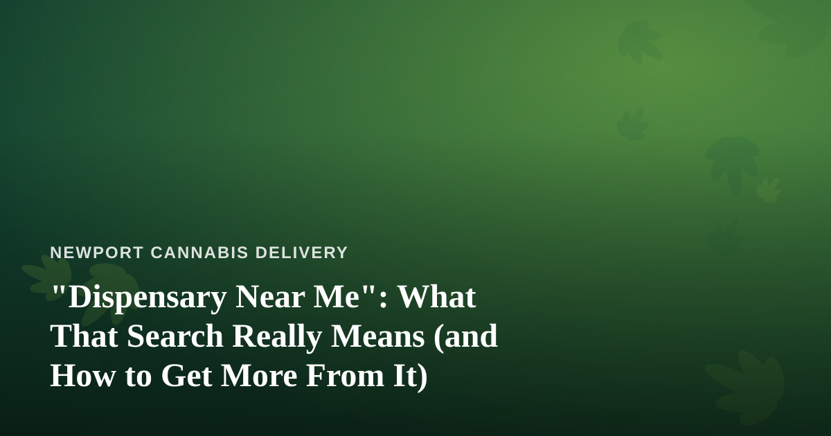 “Dispensary Near Me”: What That Search Really Means (and How to Get More From It)
