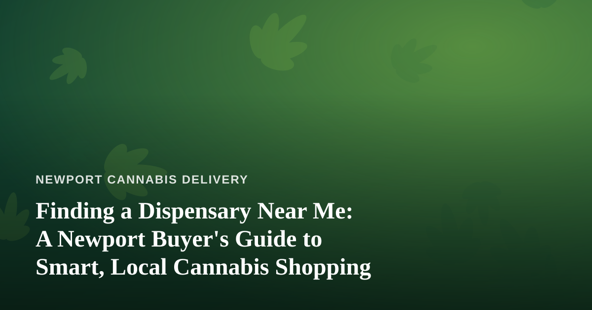 Finding a Dispensary Near Me: A Newport Buyer’s Guide to Smart, Local Cannabis Shopping