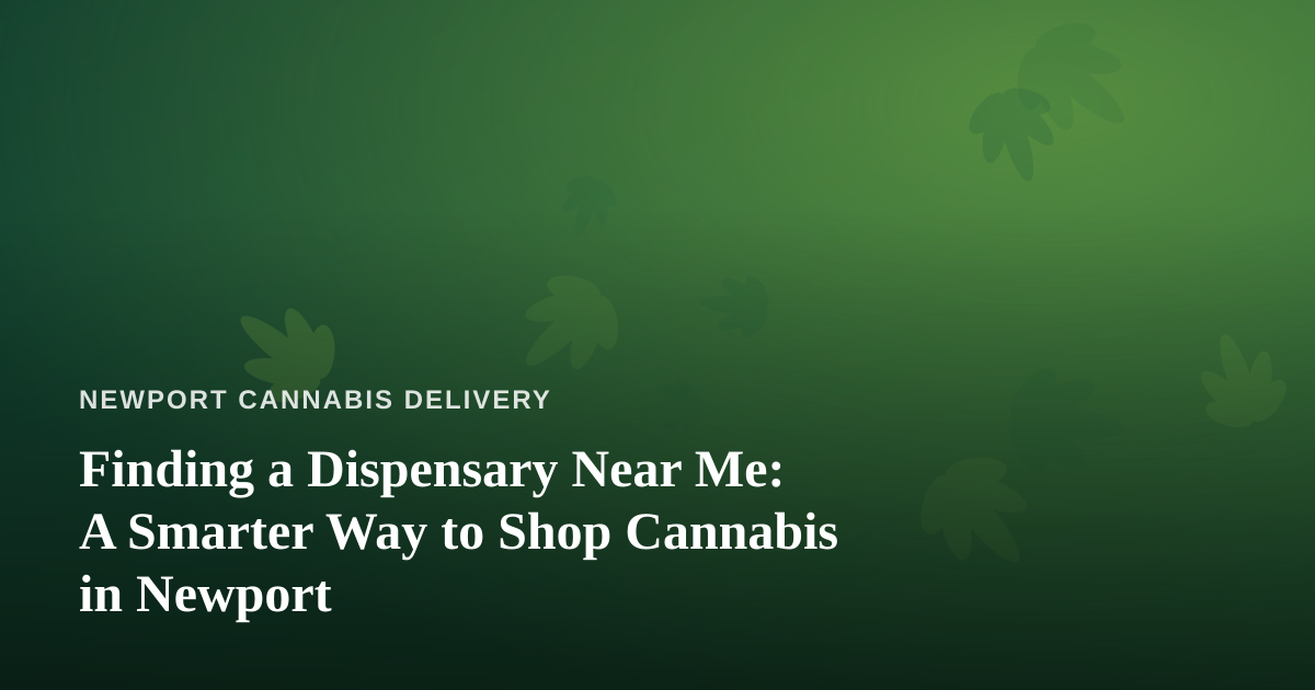 Finding a Dispensary Near Me: A Smarter Way to Shop Cannabis in Newport