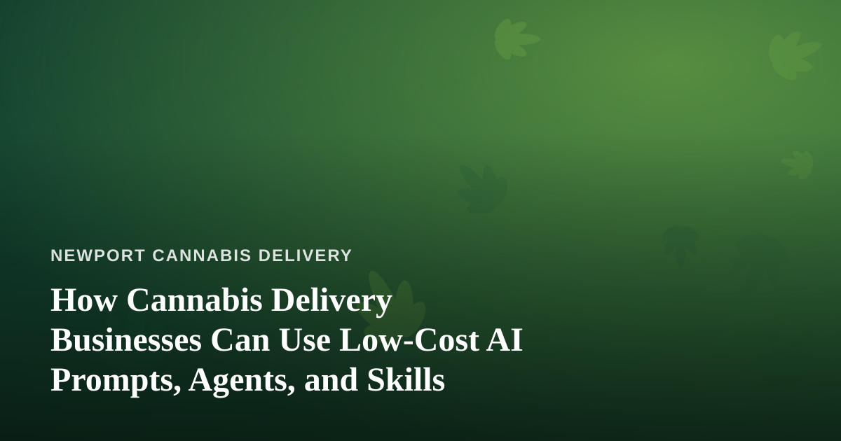 How Cannabis Delivery Businesses Can Use Low-Cost AI Prompts, Agents, and Skills