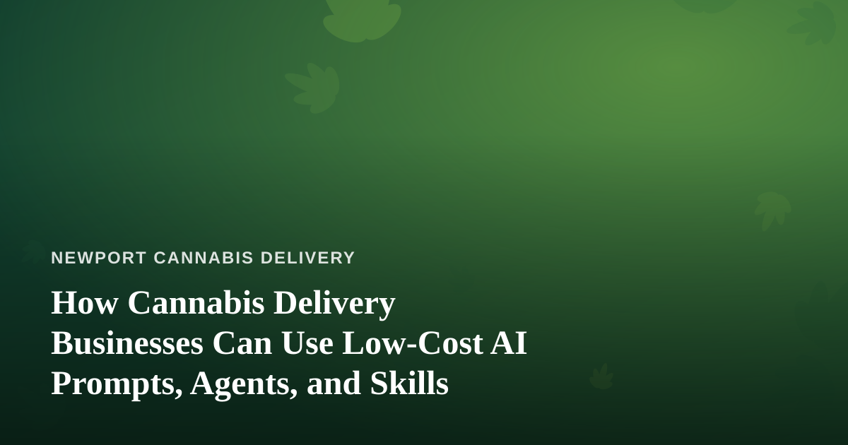 How Cannabis Delivery Businesses Can Use Low-Cost AI Prompts, Agents, and Skills