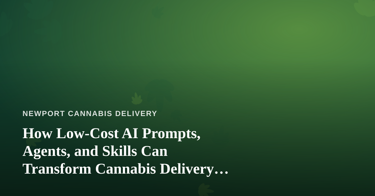 How Low-Cost AI Prompts, Agents, and Skills Can Transform Cannabis Delivery Operations