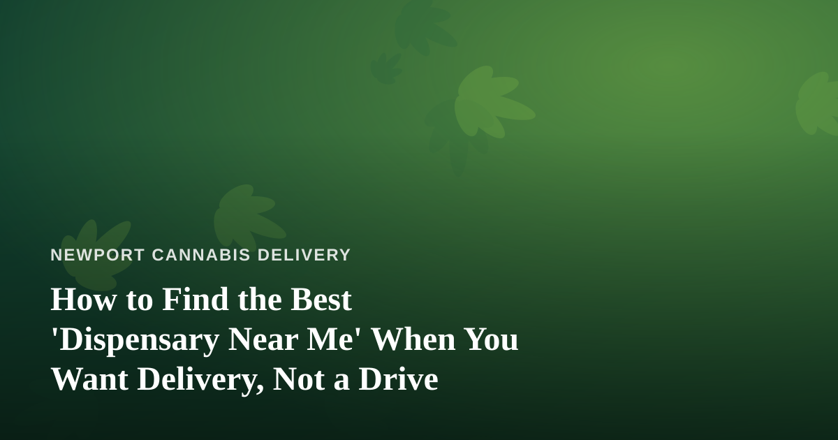 How to Find the Best ‘Dispensary Near Me’ When You Want Delivery, Not a Drive