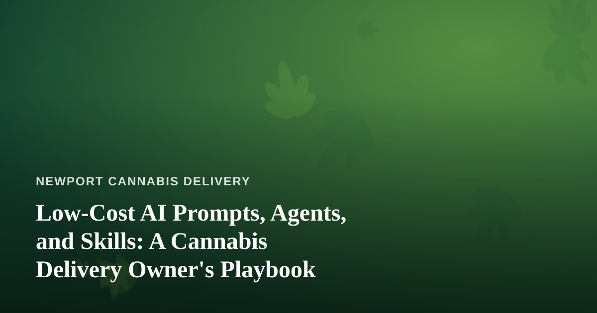 Low-Cost AI Prompts, Agents, and Skills: A Cannabis Delivery Owner’s Playbook