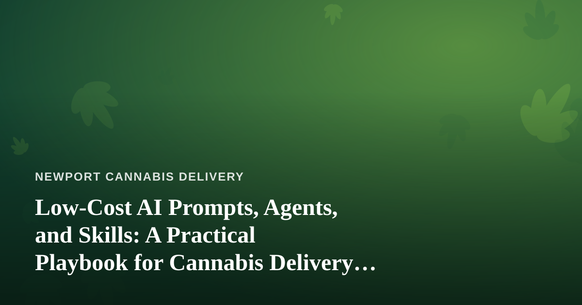 Low-Cost AI Prompts, Agents, and Skills: A Practical Playbook for Cannabis Delivery Operators