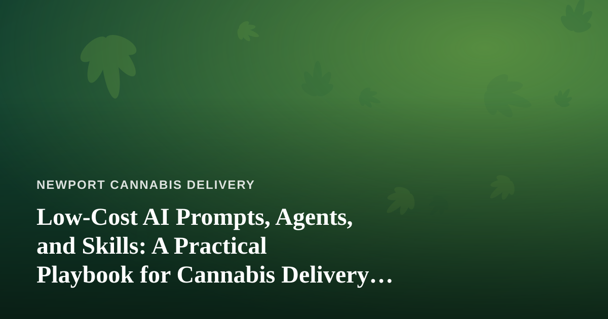 Low-Cost AI Prompts, Agents, and Skills: A Practical Playbook for Cannabis Delivery Businesses