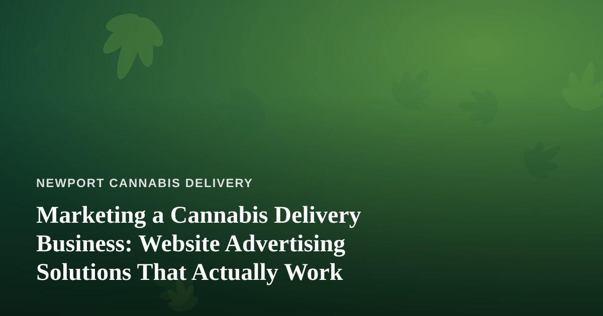 Marketing a Cannabis Delivery Business: Website Advertising Solutions That Actually Work