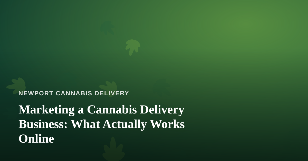 Marketing a Cannabis Delivery Business: What Actually Works Online