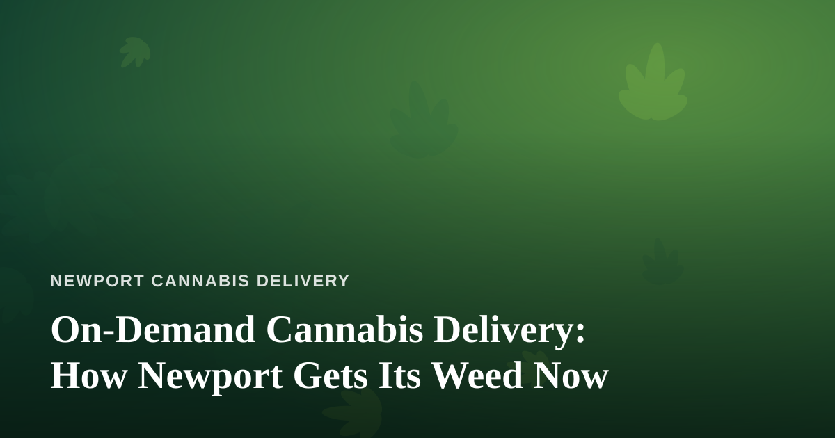 On-Demand Cannabis Delivery: How Newport Gets Its Weed Now