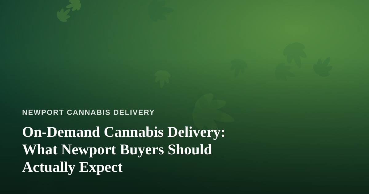 On-Demand Cannabis Delivery: What Newport Buyers Should Actually Expect