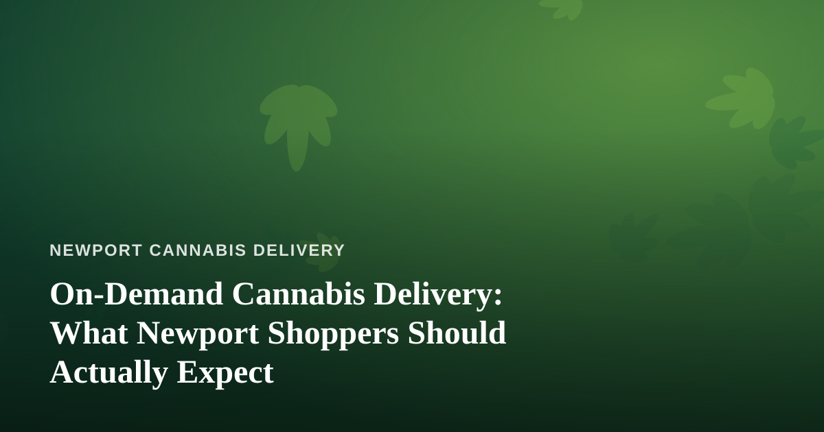 On-Demand Cannabis Delivery: What Newport Shoppers Should Actually Expect