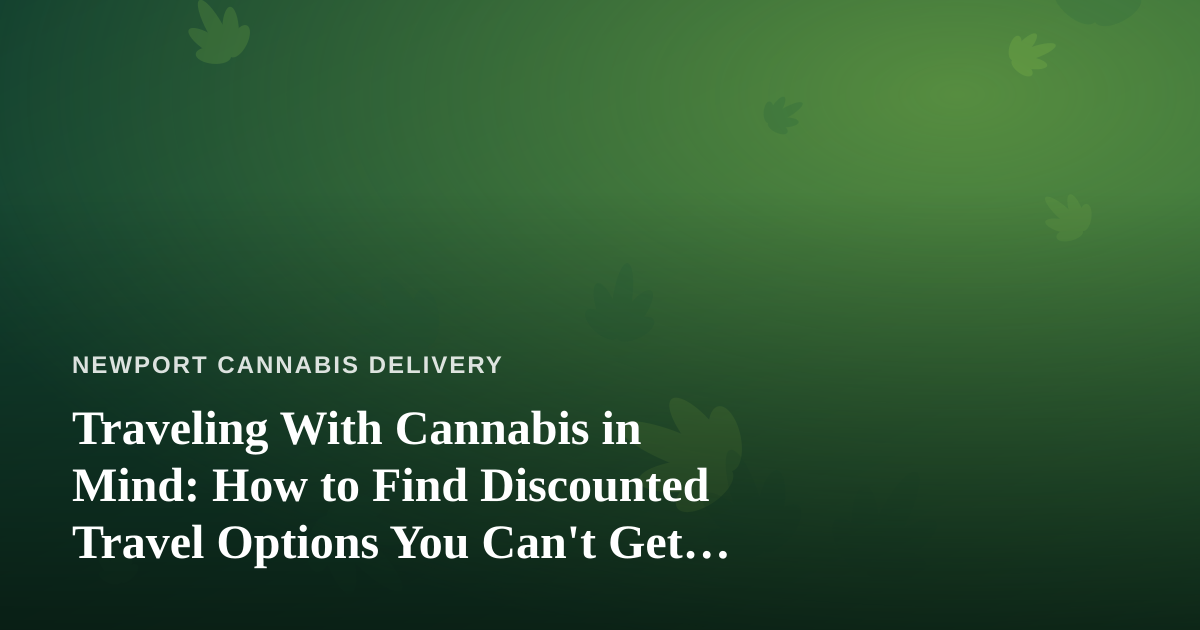 Traveling With Cannabis in Mind: How to Find Discounted Travel Options You Can’t Get Anywhere Else