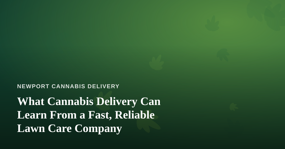 What Cannabis Delivery Can Learn From a Fast, Reliable Lawn Care Company