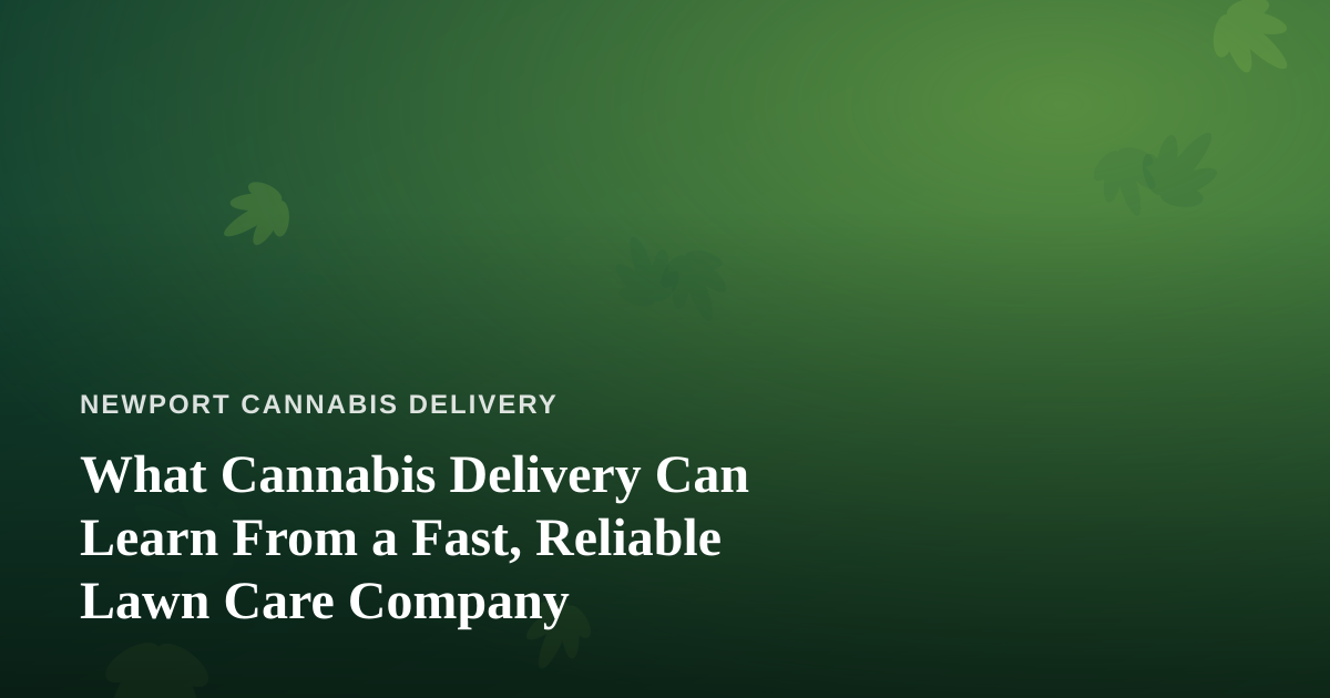What Cannabis Delivery Can Learn From a Fast, Reliable Lawn Care Company