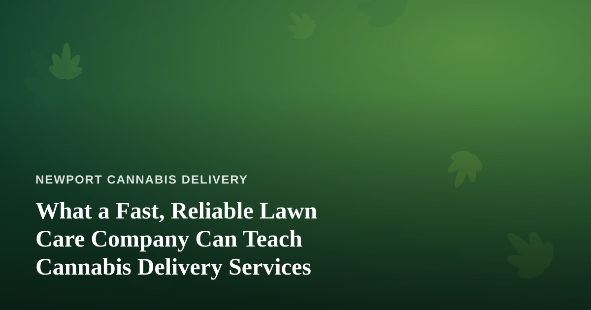 What a Fast, Reliable Lawn Care Company Can Teach Cannabis Delivery Services