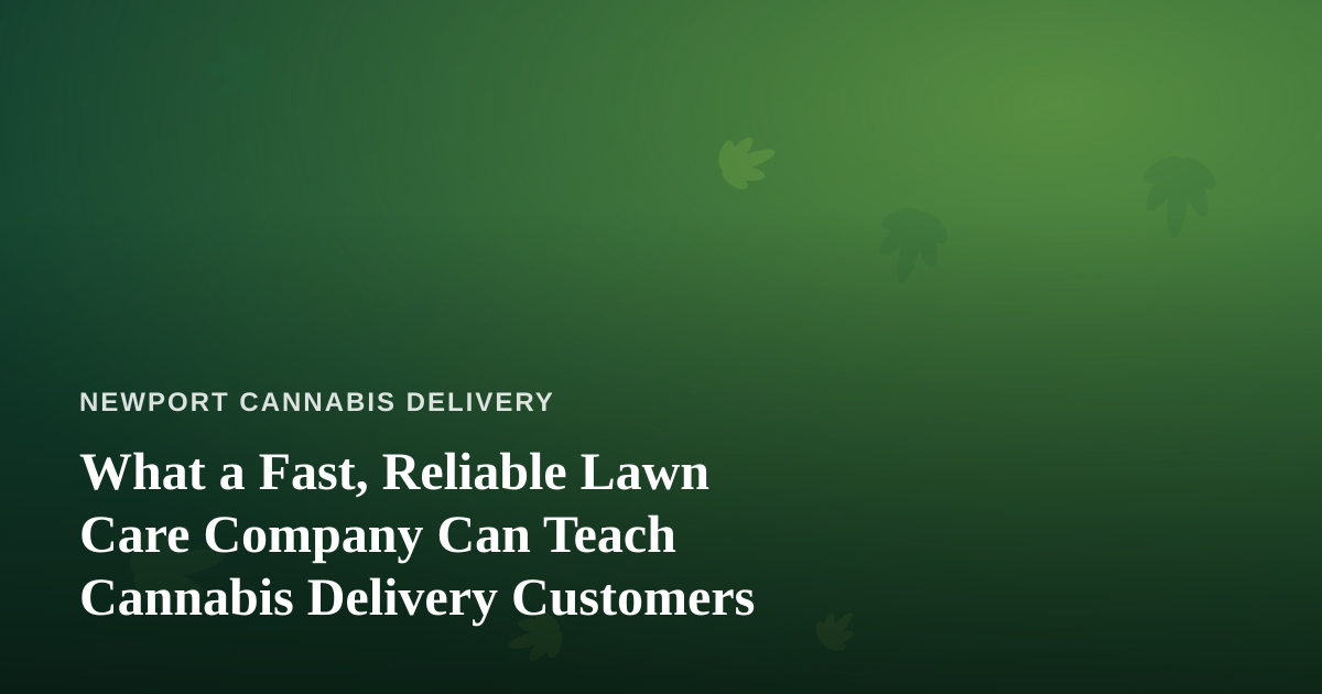 What a Fast, Reliable Lawn Care Company Can Teach Cannabis Delivery Customers