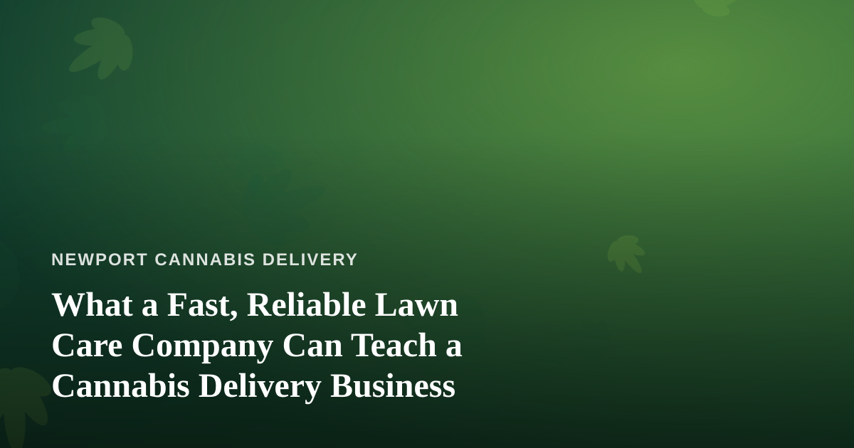What a Fast, Reliable Lawn Care Company Can Teach a Cannabis Delivery Business
