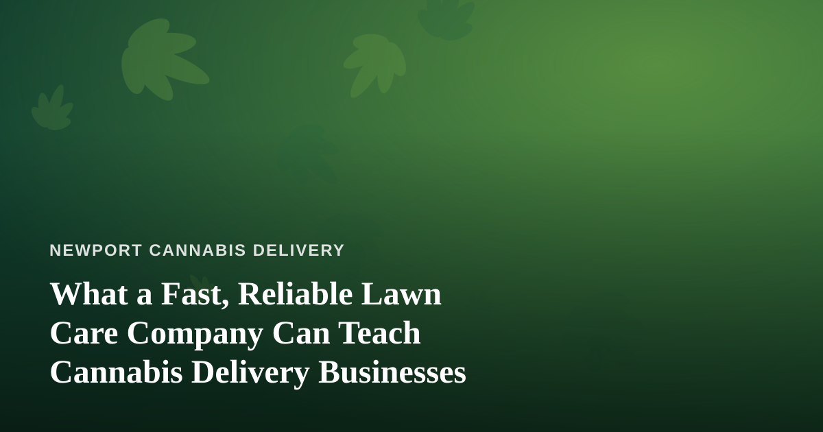 What a Fast, Reliable Lawn Care Company Can Teach Cannabis Delivery Businesses