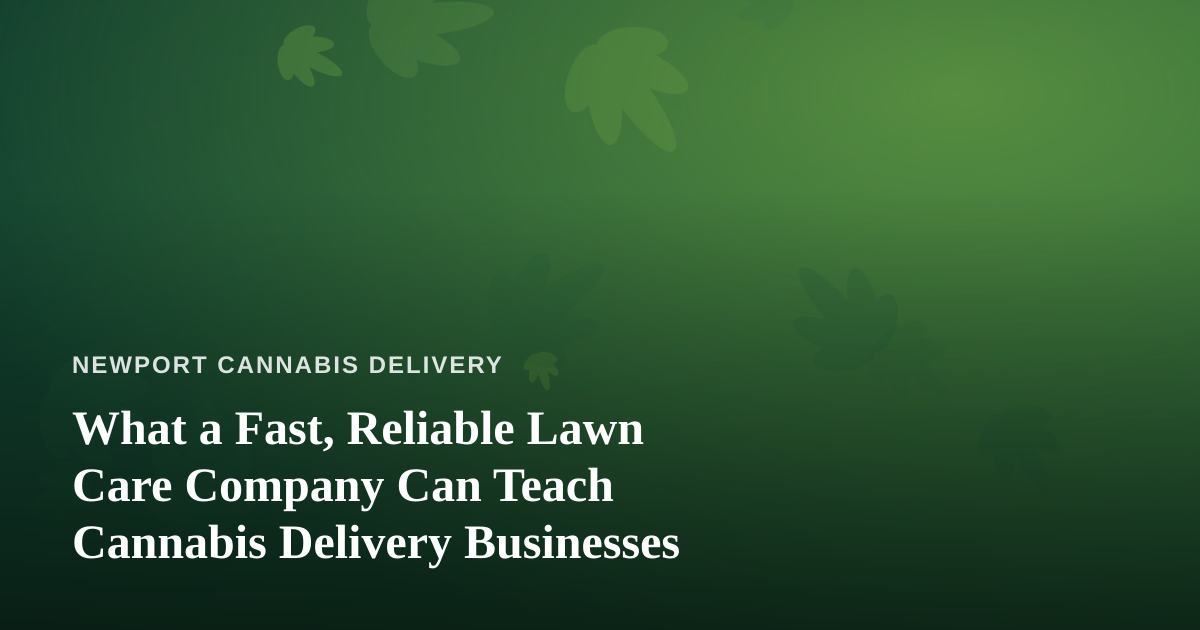 What a Fast, Reliable Lawn Care Company Can Teach Cannabis Delivery Businesses