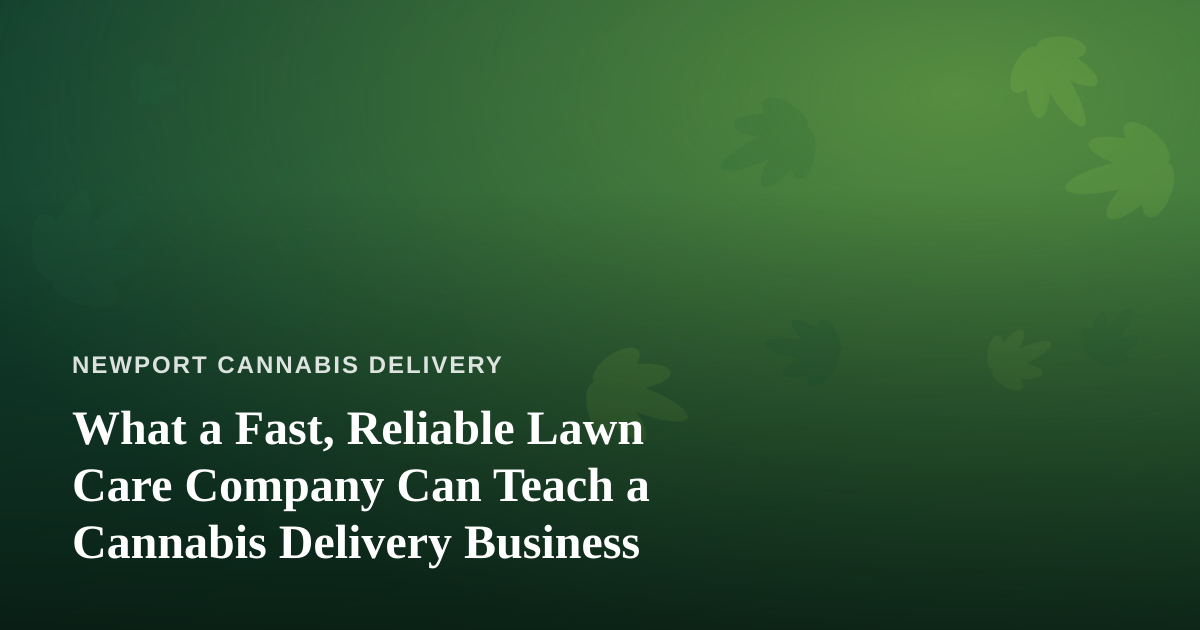 What a Fast, Reliable Lawn Care Company Can Teach a Cannabis Delivery Business