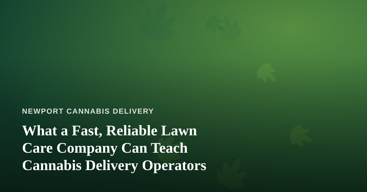 What a Fast, Reliable Lawn Care Company Can Teach Cannabis Delivery Operators
