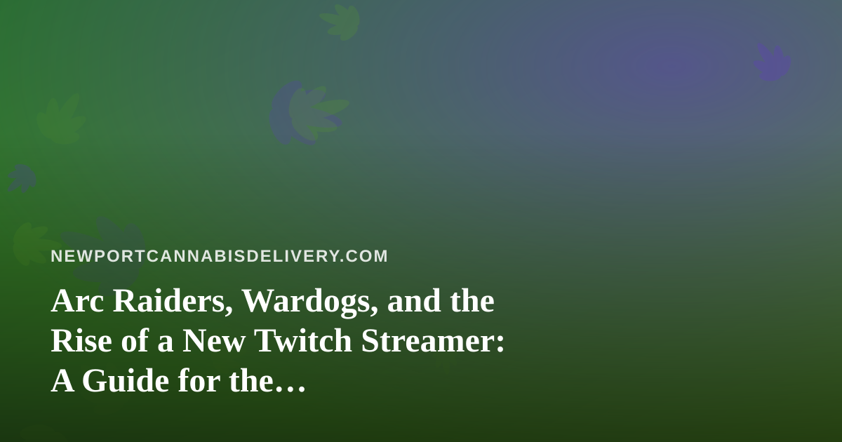 Arc Raiders, Wardogs, and the Rise of a New Twitch Streamer: A Guide for the Cannabis-Friendly Gaming Crowd
