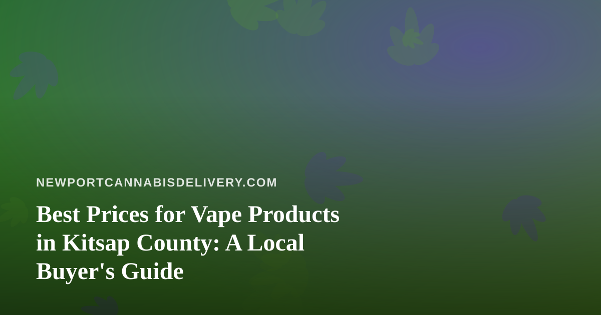 Best Prices for Vape Products in Kitsap County: A Local Buyer’s Guide