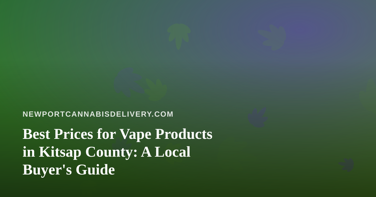 Best Prices for Vape Products in Kitsap County: A Local Buyer’s Guide