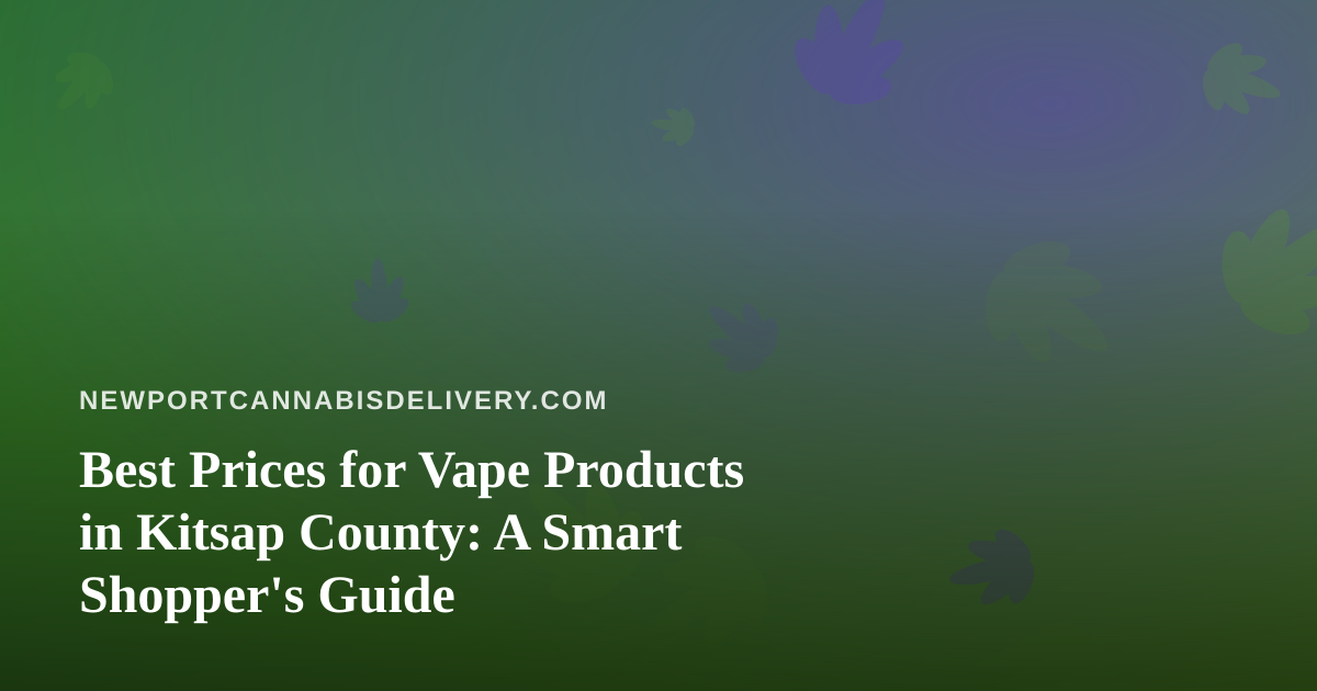 Best Prices for Vape Products in Kitsap County: A Smart Shopper’s Guide