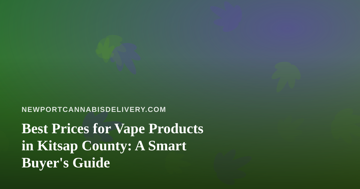 Best Prices for Vape Products in Kitsap County: A Smart Buyer’s Guide