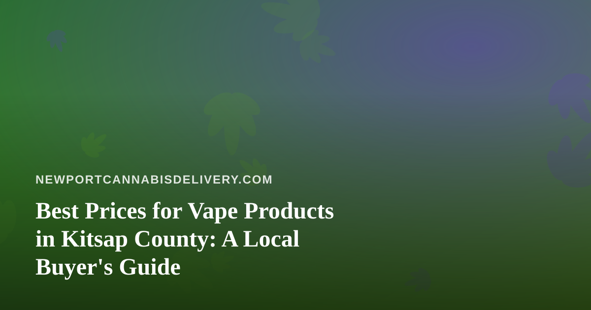 Best Prices for Vape Products in Kitsap County: A Local Buyer’s Guide