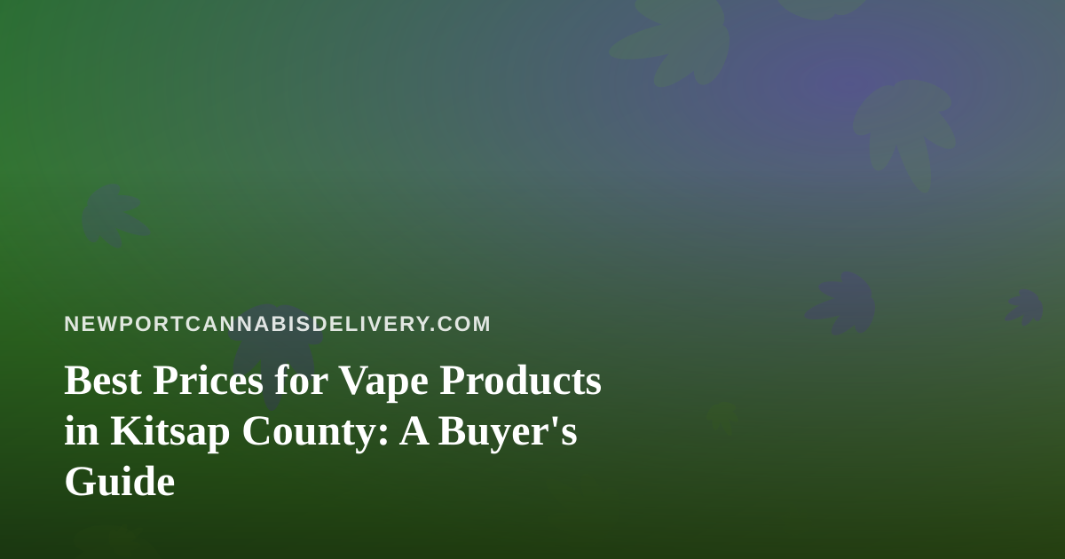 Best Prices for Vape Products in Kitsap County: A Buyer’s Guide