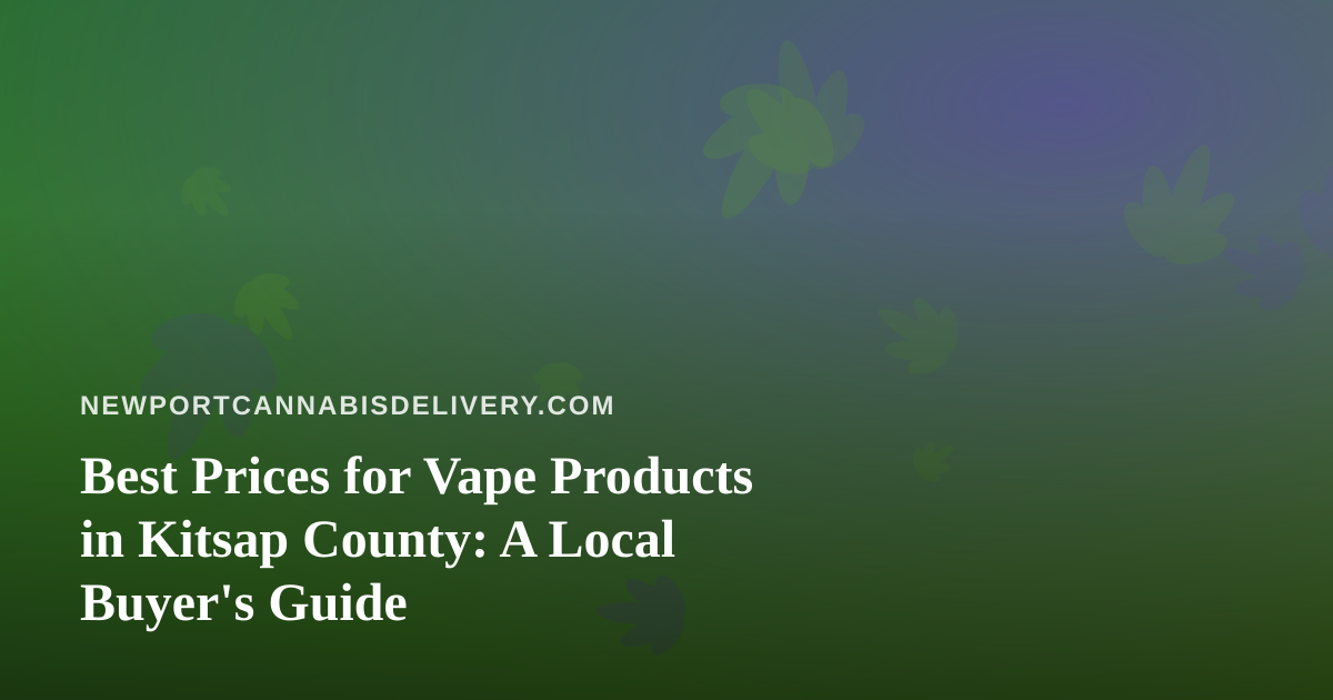 Best Prices for Vape Products in Kitsap County: A Local Buyer’s Guide