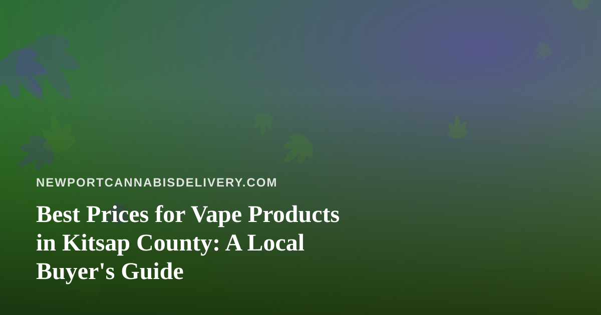 Best Prices for Vape Products in Kitsap County: A Local Buyer’s Guide