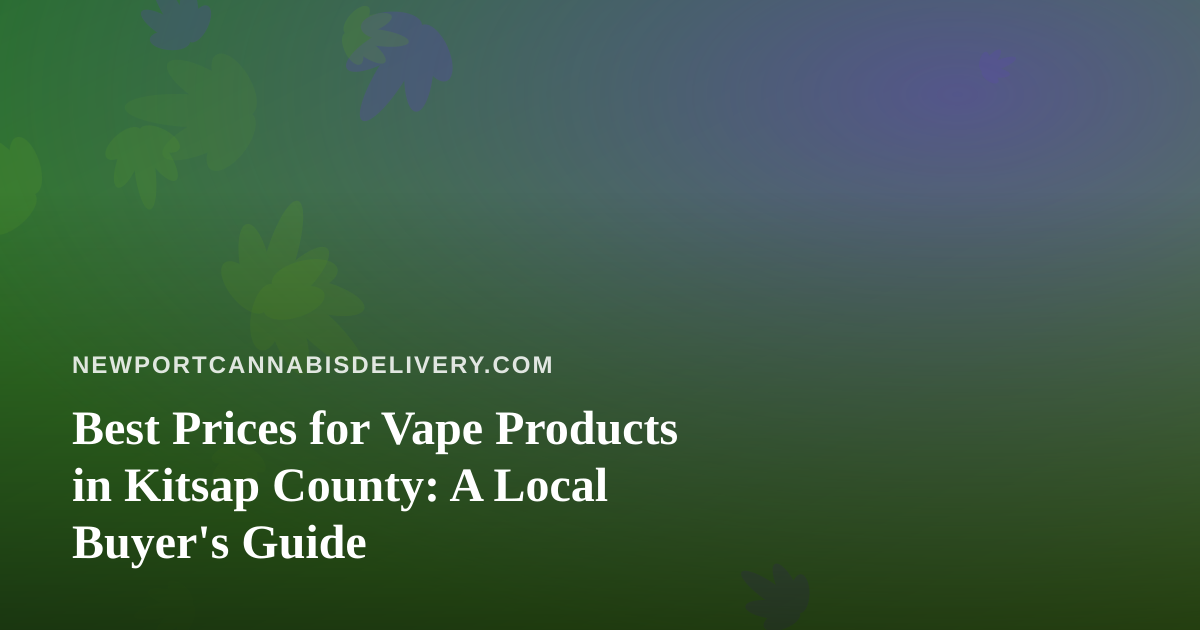 Best Prices for Vape Products in Kitsap County: A Local Buyer’s Guide