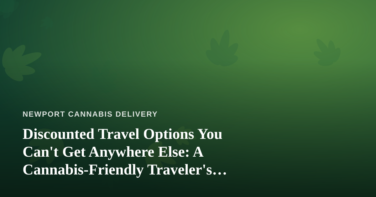 Discounted Travel Options You Can’t Get Anywhere Else: A Cannabis-Friendly Traveler’s Guide
