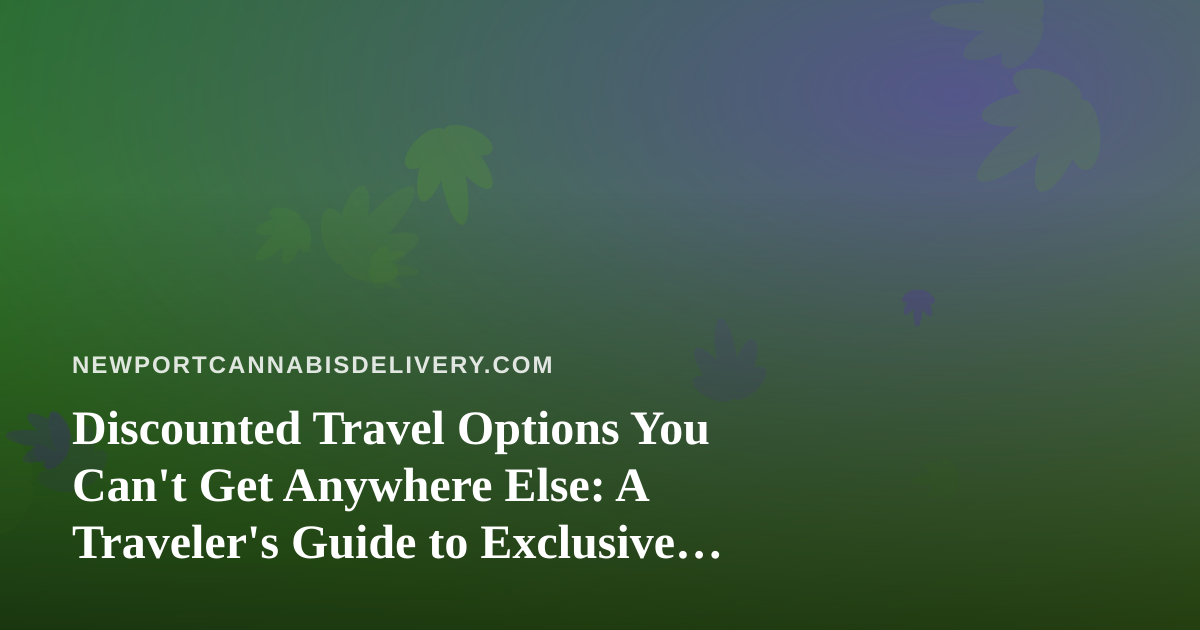 Discounted Travel Options You Can’t Get Anywhere Else: A Traveler’s Guide to Exclusive Deals