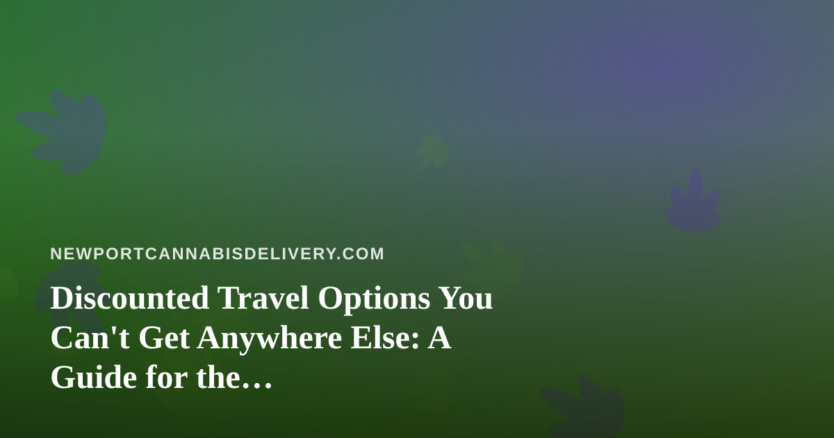 Discounted Travel Options You Can’t Get Anywhere Else: A Guide for the Cannabis-Conscious Traveler