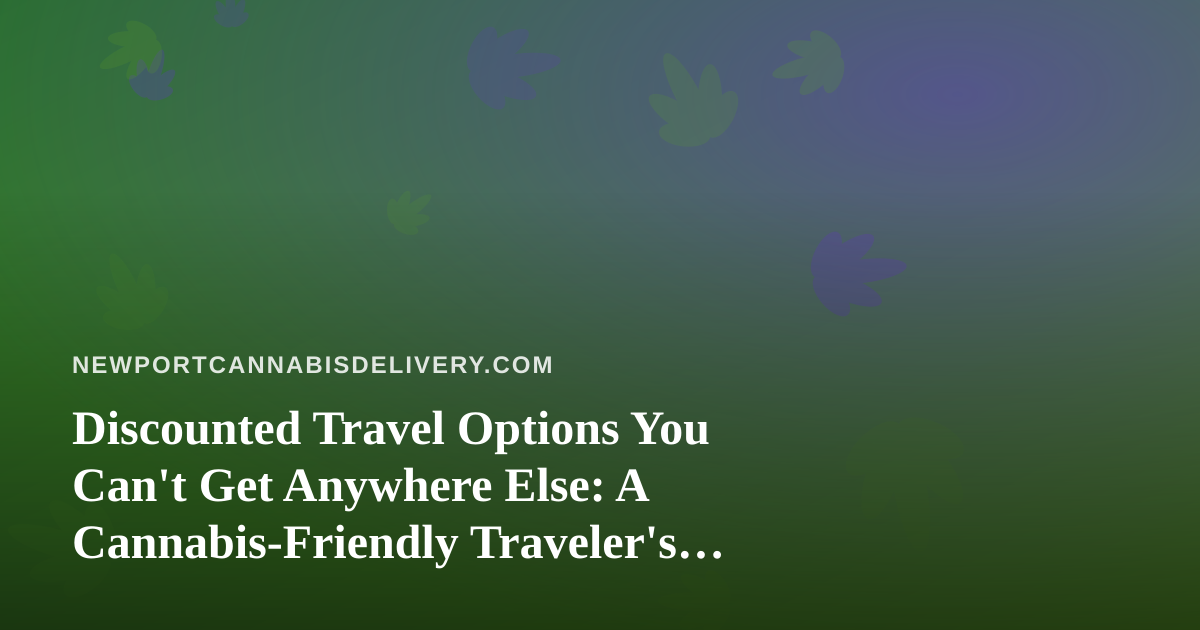 Discounted Travel Options You Can’t Get Anywhere Else: A Cannabis-Friendly Traveler’s Guide