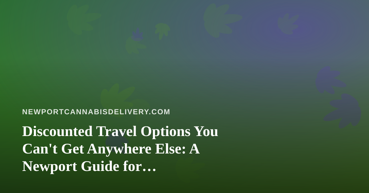 Discounted Travel Options You Can’t Get Anywhere Else: A Newport Guide for Cannabis-Friendly Getaways