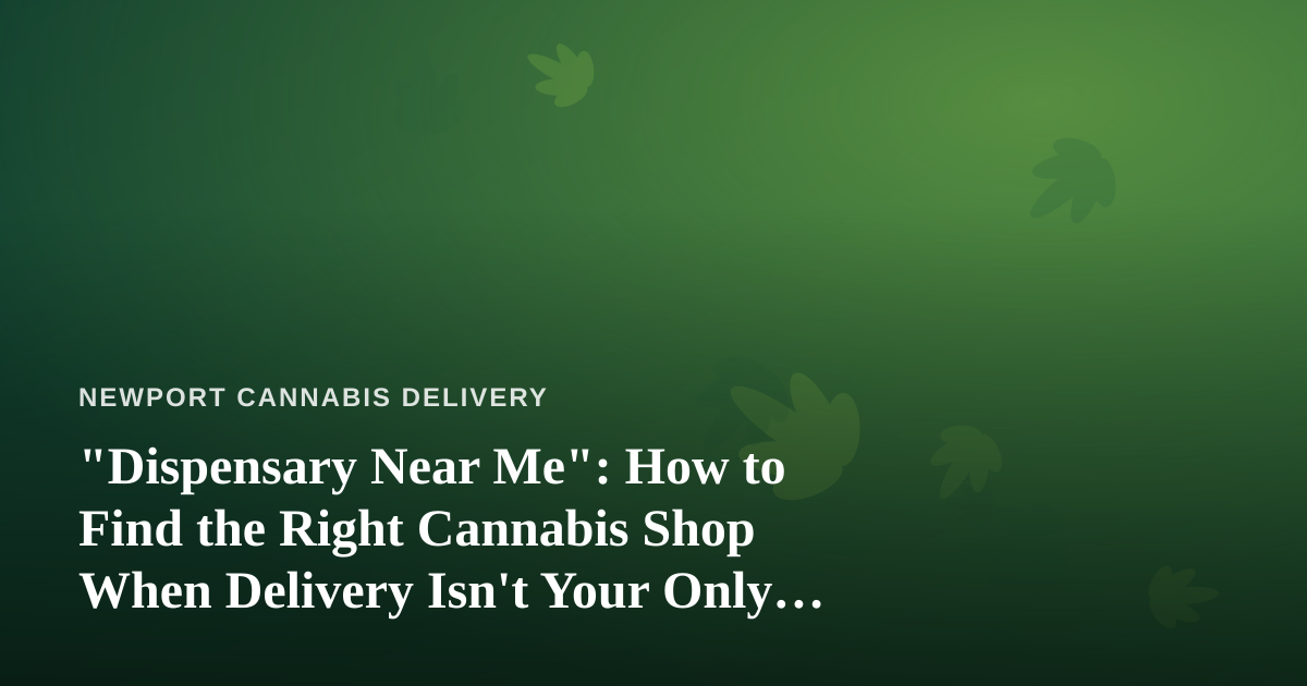 “Dispensary Near Me”: How to Find the Right Cannabis Shop When Delivery Isn’t Your Only Option
