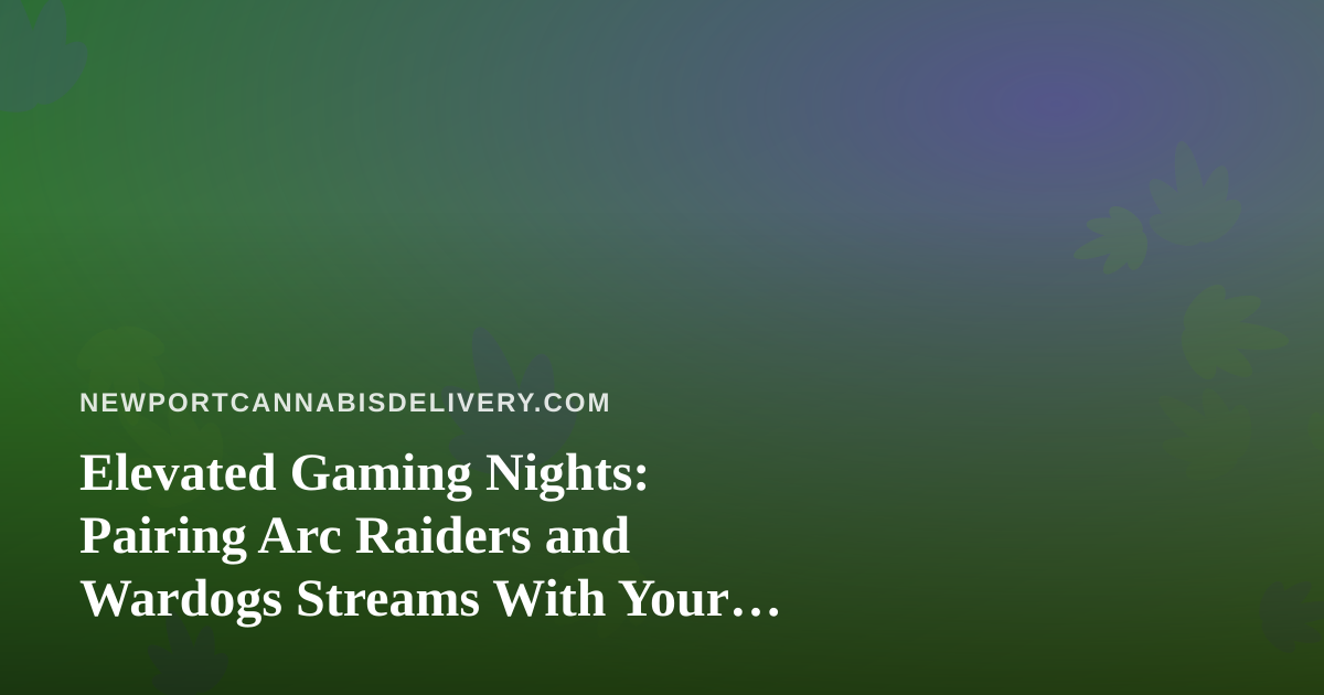 Elevated Gaming Nights: Pairing Arc Raiders and Wardogs Streams With Your Cannabis Delivery