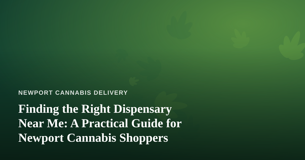 Finding the Right Dispensary Near Me: A Practical Guide for Newport Cannabis Shoppers