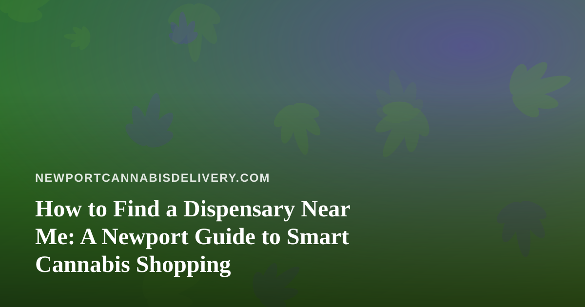 How to Find a Dispensary Near Me: A Newport Guide to Smart Cannabis Shopping